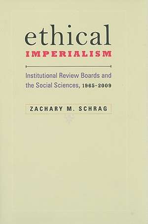 Ethical Imperialism – Institutional Review Boards and the Social Sciences, 1965–2009 de Zachary M. Schrag