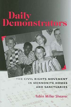 Daily Demonstrators – The Civil Rights Movement in Mennonite Homes and Sanctuaries de Tobin Miller Shearer