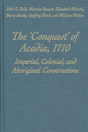 The 'Conquest' of Acadia, 1710 de John G. Reid