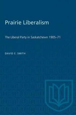 PRAIRIE LIBERALISM LIBERAL PARTY SASKP de David E. Smith