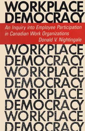 Workplace Democracy: An Inquiry Into Employee Participation in Canadian Work Organizations de Donald V. Nightingale