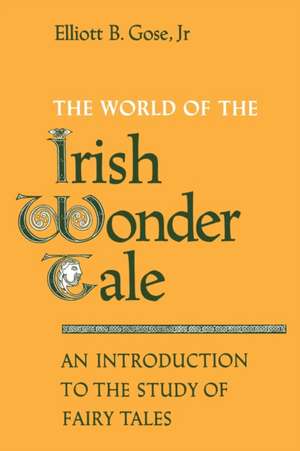 The World of the Irish Wonder Tale de Elliott B Gose