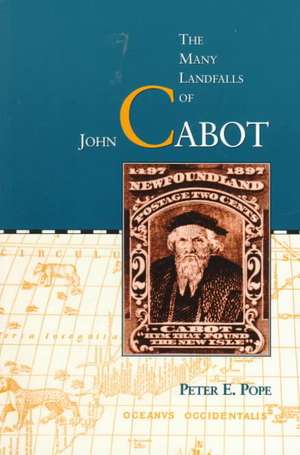 Many Landfalls of John Cabot de Peter E. Pope