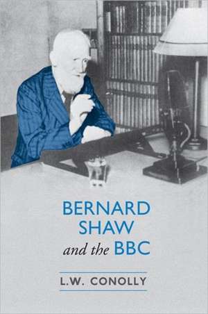 Bernard Shaw and the BBC de L. W. Conolly