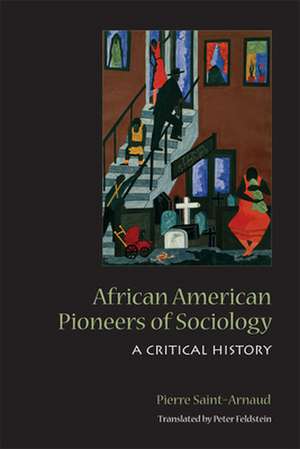 African American Pioneers of Sociology de Pierre Saint Arnaud