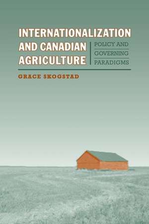 Internationalization and Canadian Agriculture: Policy and Governing Paradigms de Grace Skogstad