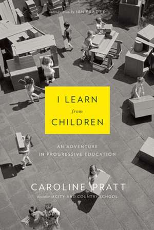 I Learn from Children: An Adventure in Progressive Education de Caroline Pratt