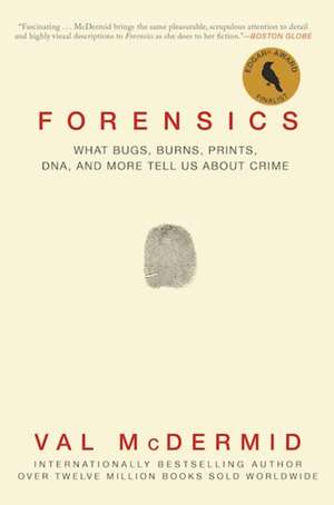 Forensics: What Bugs, Burns, Prints, DNA, and More Tell Us About Crime de Val McDermid