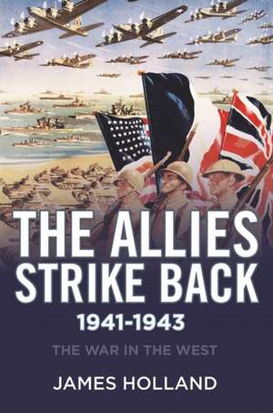 The Allies Strike Back, 1941-1943: The War in the West, Volume Two de James Holland