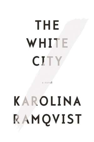 The White City: A Novel de Karolina Ramqvist