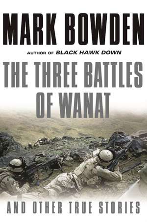 The Three Battles of Wanat: And Other True Stories de Mark Bowden