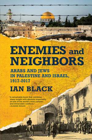 Enemies and Neighbors: Arabs and Jews in Palestine and Israel, 1917-2017 de Ian Black