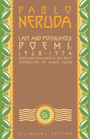 Late and Posthumous Poems, 1968-1974: Bilingual Edition de Pablo Neruda