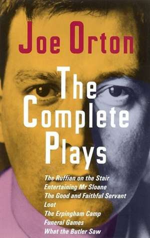 The Complete Plays: The Ruffian on the Stair; Entertaining Mr. Sloane; The Good and Faithful Servant; Loot; The Erpingham Camp; Funeral Ga de Joe Orton