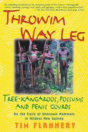 Throwim Way Leg: Tree-Kangaroos, Possums, and Penis Gourds de Tim Flannery