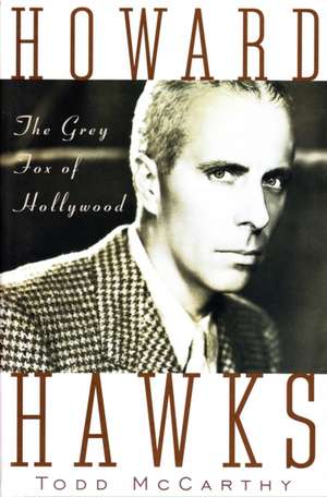 Howard Hawks: The Grey Fox of Hollywood de Todd McCarthy