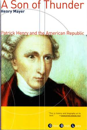 A Son of Thunder: Patrick Henry and the American Republic de Henry Mayer