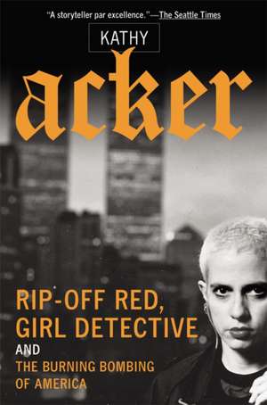 Rip-Off Red, Girl Detective and the Burning Bombing of America de Kathy Acker