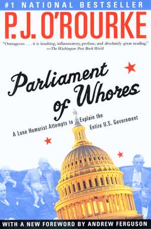 Parliament of Whores: A Lone Humorist Attempts to Explain the Entire U.S. Government de P. J. O'Rourke