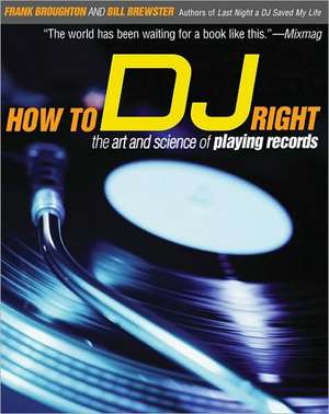 How to DJ Right: The Art and Science of Playing Records de Frank Broughton