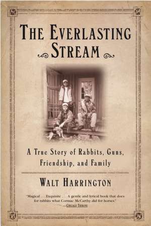 The Everlasting Stream: A True Story of Rabbits, Guns, Friendship, and Family de Walt Harrington