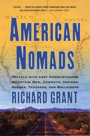 American Nomads: Travels with Lost Conquistadors, Mountain Men, Cowboys, Indians, Hoboes, Truckers, and Bullriders de Richard Grant