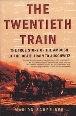 The Twentieth Train: The True Story of the Ambush of the Death Train to Auschwitz de Marion Schreiber