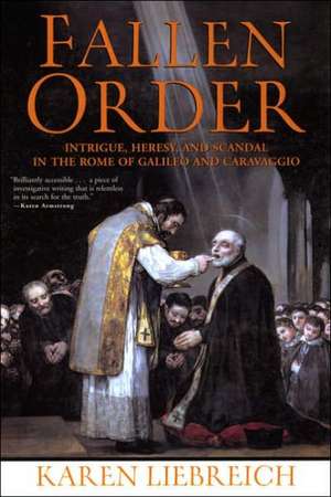 Fallen Order: Intrigue, Heresy, and Scandal in the Rome of Galileo and Caravaggio de Karen Liebreich