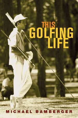 This Golfing Life de Michael Bamberger