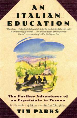 An Italian Education: The Further Adventures of an Expatriate in Verona de Tim Parks