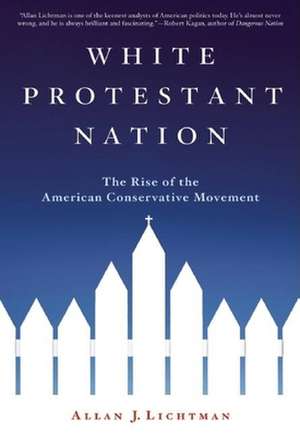 White Protestant Nation: The Rise of the American Conservative Movement de Allan J. Lichtman