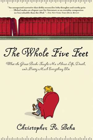 The Whole Five Feet: What the Great Books Taught Me about Life, Death, and Pretty Much Everthing Else de Christopher R. Beha