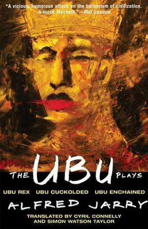 The Ubu Plays: Ubu Rex; Ubu Cuckolded; Ubu Enchained de Jarry