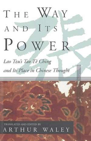 The Way and Its Power: Lao Tzu's Tao Te Ching and Its Place in Chinese Thought de Arthur Waley