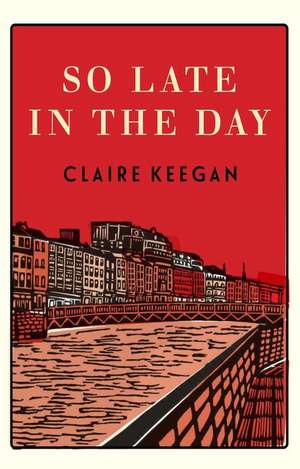 So Late in the Day de Claire Keegan