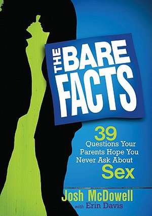 The Bare Facts: 39 Questions Your Parents Hope You Never Ask about Sex de Josh McDowell