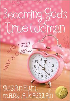 Becoming God's True Woman: ...While I Still Have a Curfew de Susan Hunt