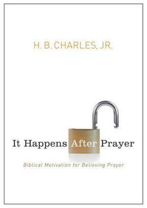 It Happens After Prayer: Biblical Motivation for Believing Prayer de Jr. Charles, H. B.