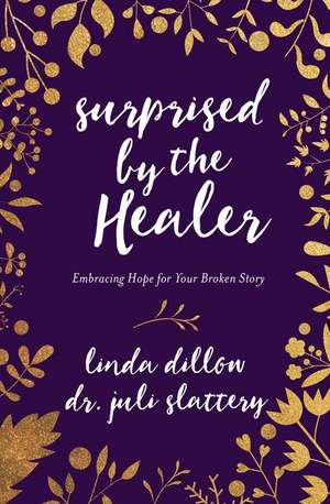 Surprised by the Healer: Embracing Hope for Your Broken Story de Linda Dillow