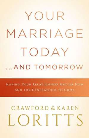 Your Marriage Today. . .and Tomorrow de Crawford Loritts