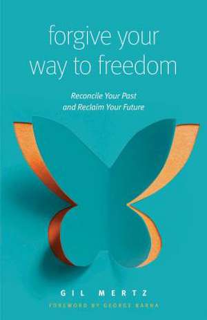 Forgiving Your Way to Freedom de Gil Mertz