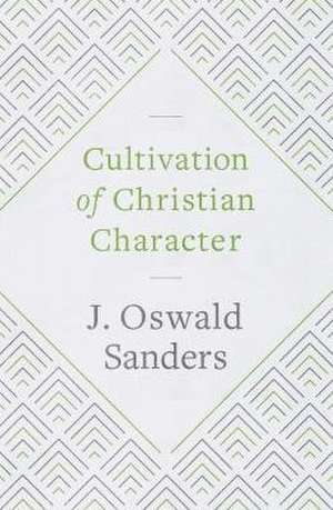 Cultivation of Christian Character de J. Oswald Sanders