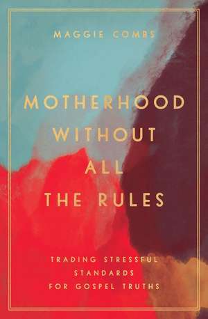 Motherhood Without All the Rules de Maggie Combs