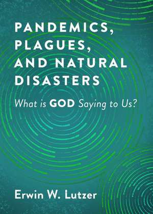 Pandemics, Plagues, and Natural Disasters de Erwin W. Lutzer