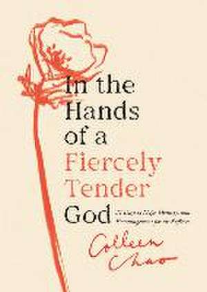 In the Hands of a Fiercely Tender God de Colleen Chao