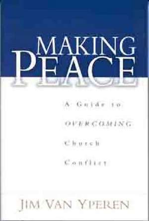 Making Peace: A Guide to Overcoming Church Conflict de Jim Van Yperen