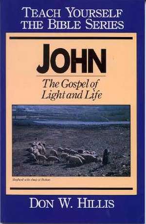 John- Teach Yourself the Bible Series: The Gospel of Light and Life de Don W. Hillis