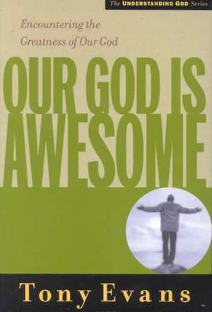 Our God Is Awesome: Encountering the Greatness of Our God de Tony Evans