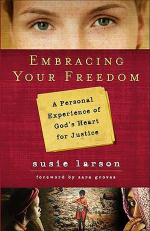 Embracing Your Freedom: A Personal Experience of God's Heart for Justice de Susie Larson