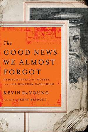 The Good News We Almost Forgot: Rediscovering the Gospel in a 16th Century Catechism de Kevin L. DeYoung